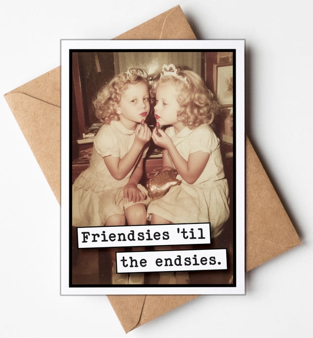 Funny Greeting Card - Friendsies 'til the endsies.