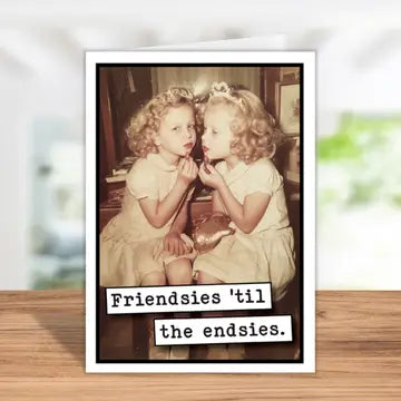 Funny Greeting Card - Friendsies 'til the endsies.